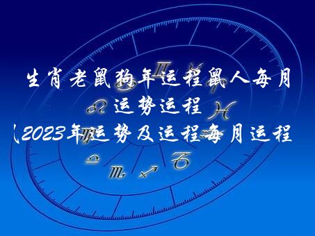 生肖老鼠狗年运程鼠人每月运势运程,属鼠2021年运势及运程每月运程