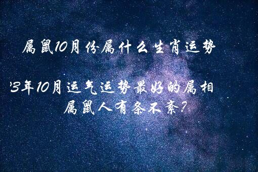 属鼠10月份属什么生肖运势 2021年10月运气运势最好的属相,属鼠人有条不紊？