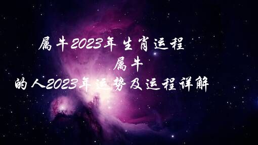 属牛2023年生肖运程（属牛的人2023年运势及运程详解）