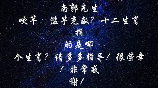 北郭先生属什么生肖 南郭先生吹竿，滥竽充数？十二生肖 指 的是哪 个生肖？请多多指导！很荣幸 ！非常感 谢！