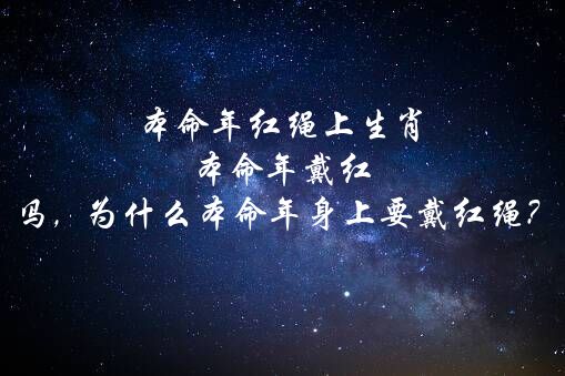 本命年红绳上生肖 本命年戴红绳属相好吗，为什么本命年身上要戴红绳？怎么戴？